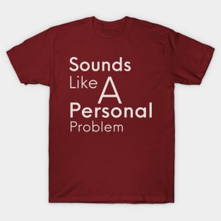 Sounds Like A Personal Problem T-Shirt